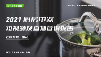 【飞瓜】2021年厨房电器短视频及直播营销报告