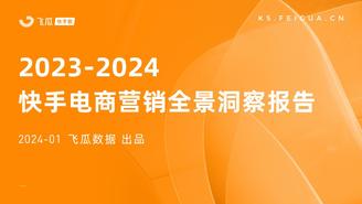 【飞瓜数据▪快手版】2023-2024快手电商营销全景洞察报告