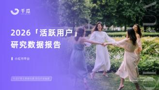 【千瓜数据】2026「活跃用户」研究报告（小红书平台）