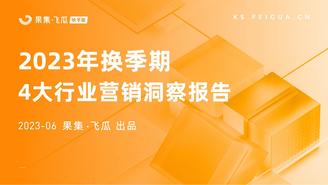 【果集•飞瓜快数】2023年换季期四大行业洞察报告