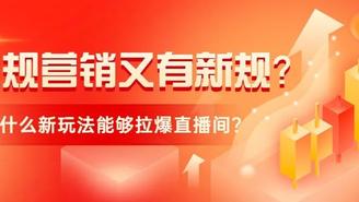 违规营销又有新规？！严重可能会封号？！什么新爆单玩法能够拉爆直播间？