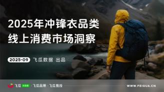 【飞瓜数据×飞瓜品策×飞瓜易投】2025年冲锋衣品类线上消费市场洞察