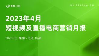 【果集•飞瓜数据】2023年4月短视频及直播电商营销月报