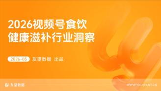 【友望数据】2026视频号食饮健康滋补行业洞察