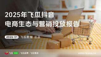 【飞瓜数据×飞瓜品策×飞瓜易投】2025年度飞瓜抖音电商生态与营销投放报告